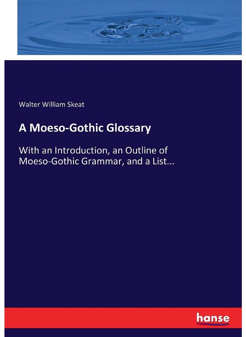 A Moeso-Gothic Glossary: With an Introduction, an Outline of Moeso-Gothic Grammar, and a List...