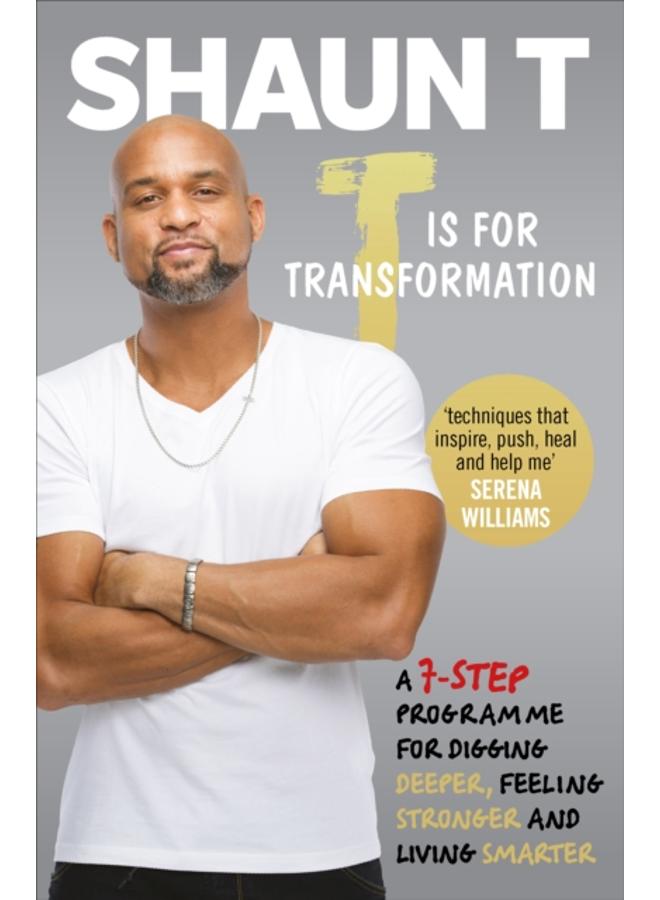 T is for Transformation : Unleash the 7 Superpowers to Help You Dig Deeper, Feel Stronger & Live Your Best Life 