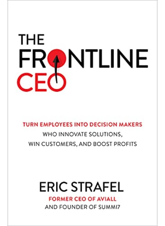 The Frontline CEO  Turn Employees into Decision Makers Who Innovate Solutions  Win Customers  and Boost Profits  Ed   1 