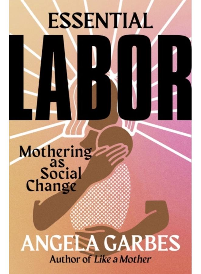Essential Labor : Mothering as Social Change