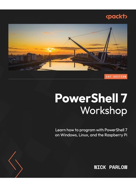 Packt PowerShell 7 Workshop: Learn how to program with PowerShell 7 on Windows, Linux, and the Raspberry Pi