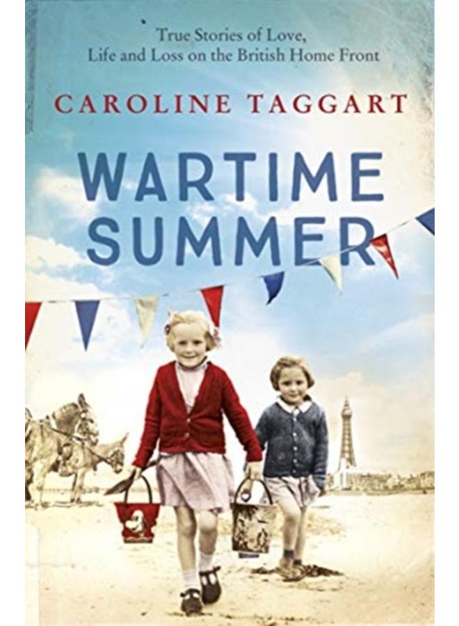 Wartime Summer : True Stories of Love, Life and Loss on the British Home Front 