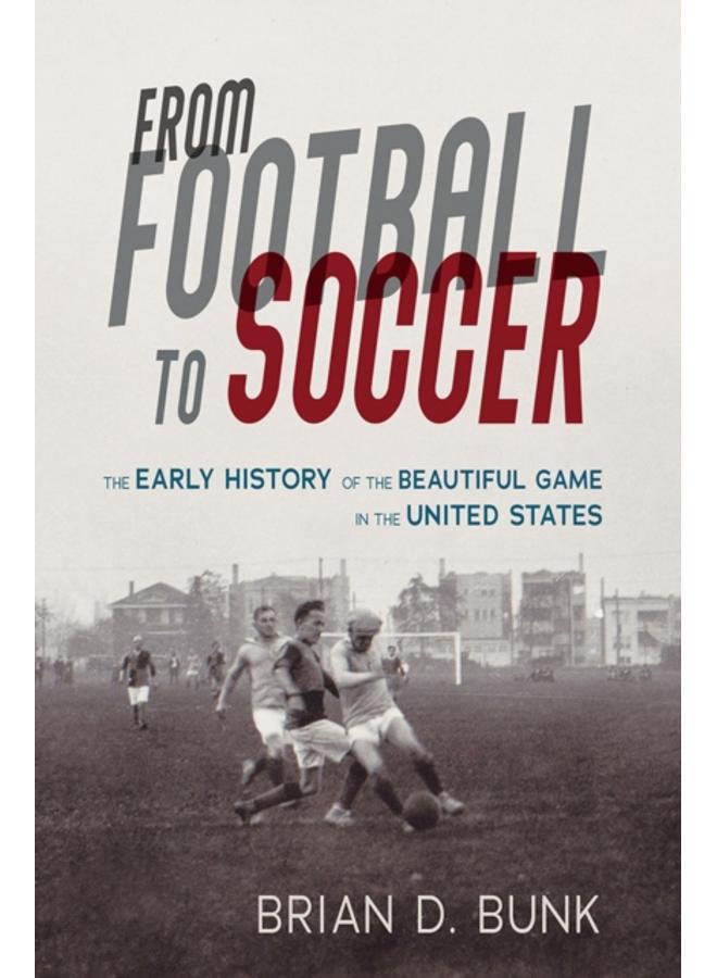 From Football to Soccer : The Early History of the Beautiful Game in the United States 