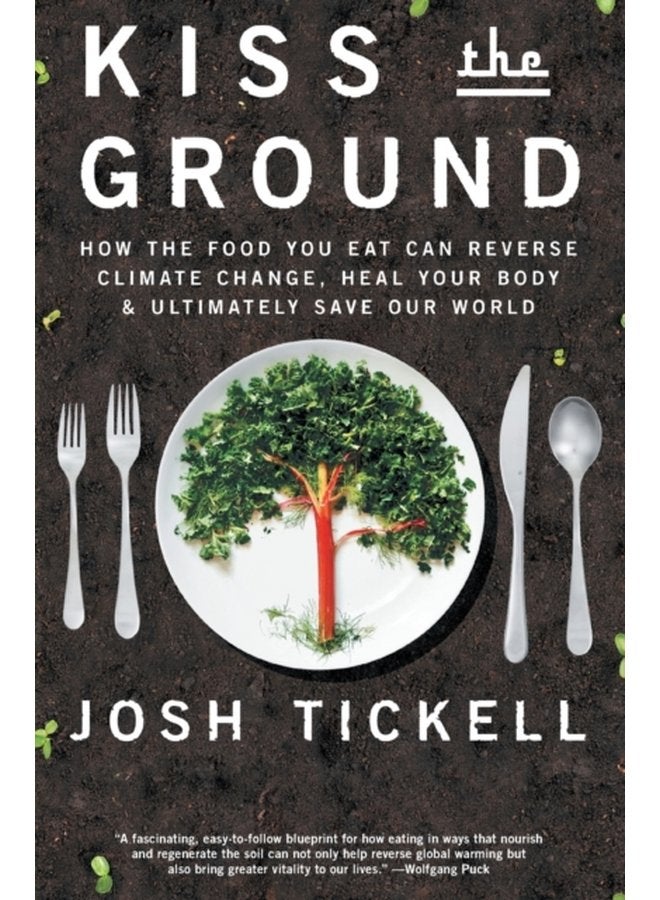 Kiss the Ground How the Food You Eat Can Reverse Climate Change Heal Your Body Ultimately Save Our World - Paperback
