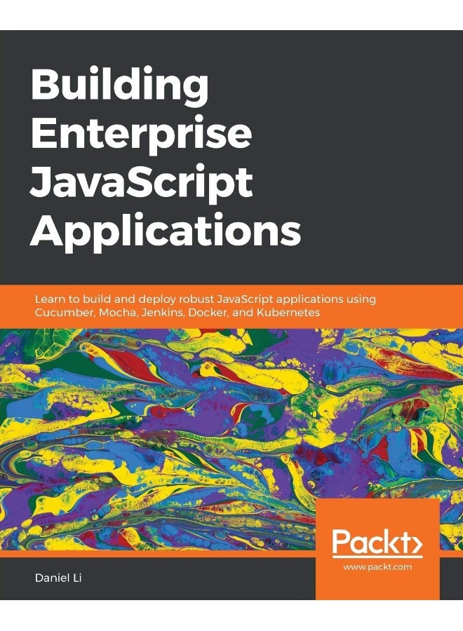 Building Enterprise JavaScript Applications: Learn to build and deploy robust JavaScript applications using Cucumber, Mocha, Jenkins, Docker, and Kubernetes
