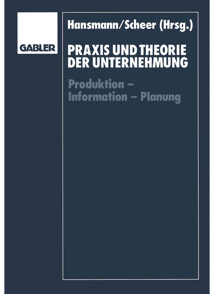 Praxis und Theorie der Unternehmung: Produktion - Information - Planung 