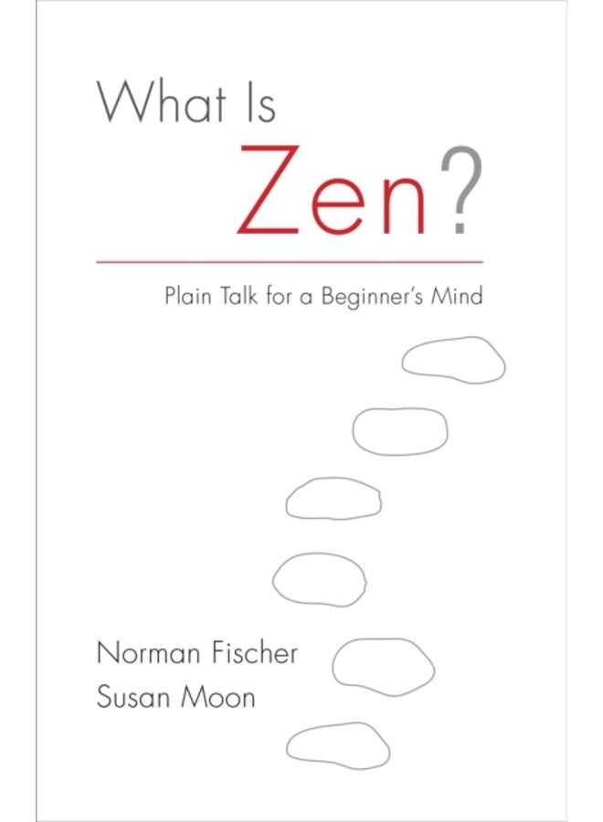 What Is Zen? : Plain Talk for a Beginner's Mind 