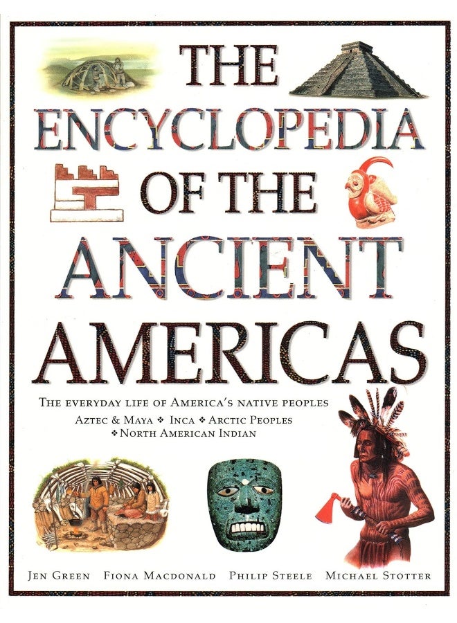 The Ancient Americas, The Encyclopedia of: The everyday life of America's native peoples: Aztec & Maya, Inca, Arctic Peoples, Native American Indian