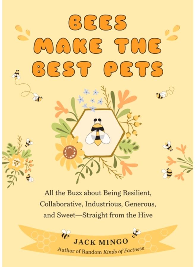 Bees Make the Best Pets : All the Buzz About Being Resilient, Collaborative, Industrious, Generous, and Sweet???Straight from the Hive (Beekeeping Beginners) 