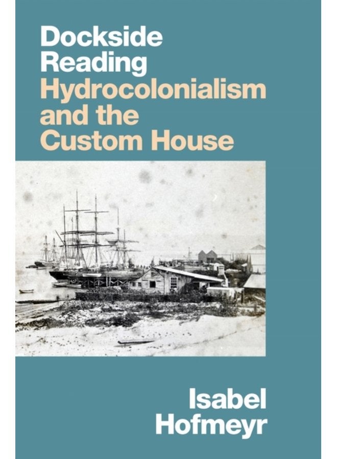 Dockside Reading Hydrocolonialism and the Custom House - Paperback