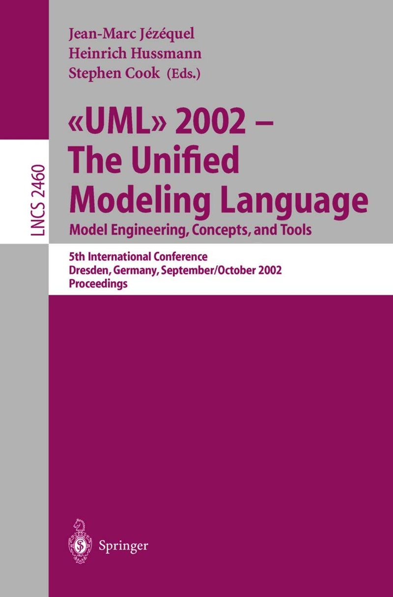 UML 2002 - The Unified Modeling Language. Model Engineering, Concepts, and Tools: 5th International Conference, Dresden, Germany, September 30 October 4, 2002. Proceedings 