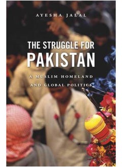 The Struggle for Pakistan: A Muslim Homeland and Global Politics 