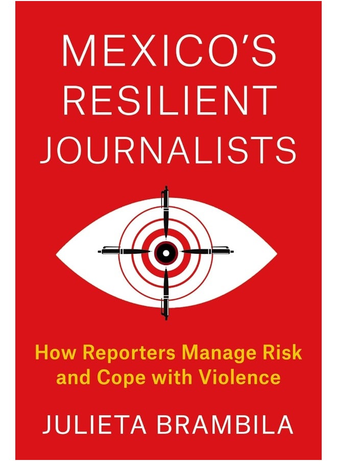 Mexico's Resilient Journalists: How Reporters Manage Risk and Cope with Violence 