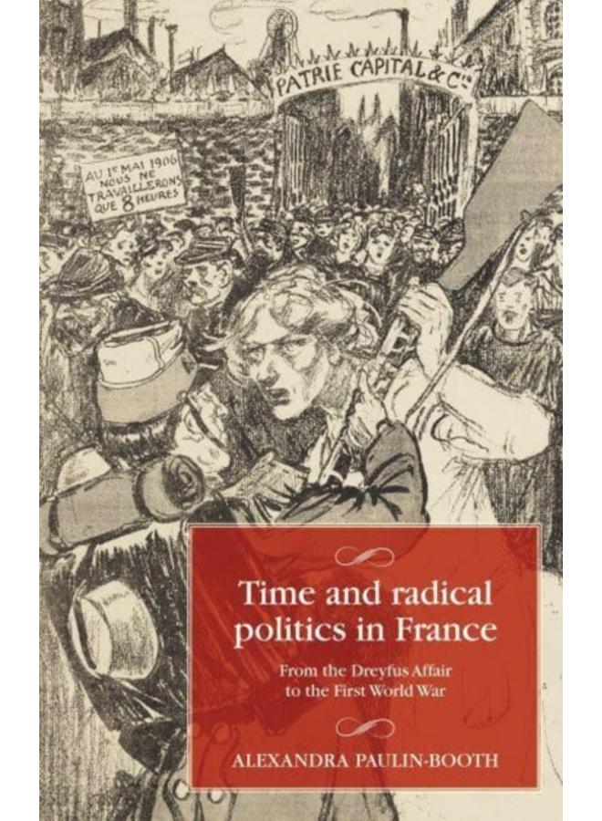 Time and Radical Politics in France : From the Dreyfus Affair to the First World War 
