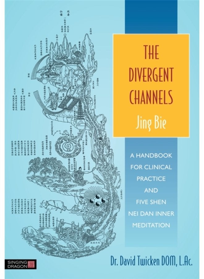The Divergent Channels Jing Bie A Handbook for Clinical Practice and Five Shen Nei Dan Inner Meditation - Paperback