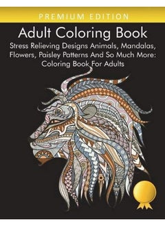 Adult Coloring Book: Stress Relieving Designs Animals, Mandalas, Flowers, Paisley Patterns And So Much More: Coloring Book For Adults 