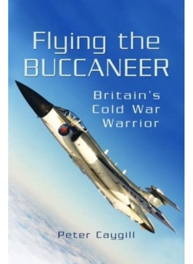 Flying the Buccaneer Britain s Cold War Warrior - Paperback