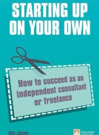 Starting Up on Your Own: How to Succeed as an Independent Consultant or Freelance - pzsku/Z4AB76B0C06AB3D573A6EZ/45/_/1659013125/4da40324-80e8-40a0-b245-6e9602867494