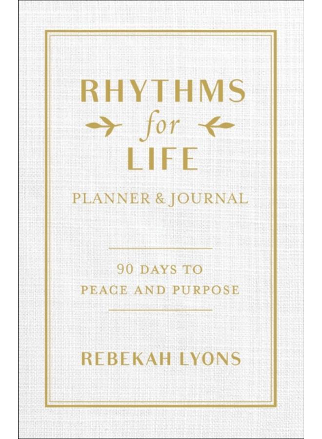 Rhythms for Life Planner and Journal : 90 Days to Peace and Purpose 
