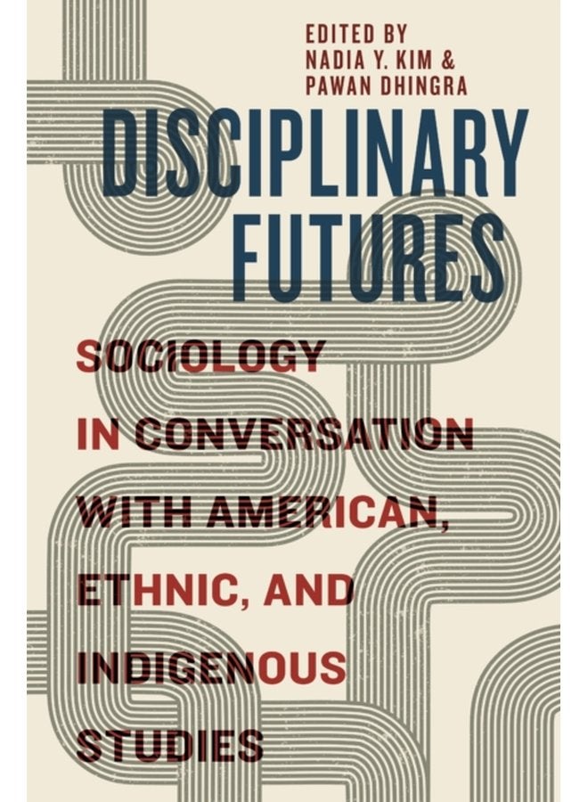 Disciplinary Futures Sociology in Conversation with American Ethnic and Indigenous Studies - Paperback