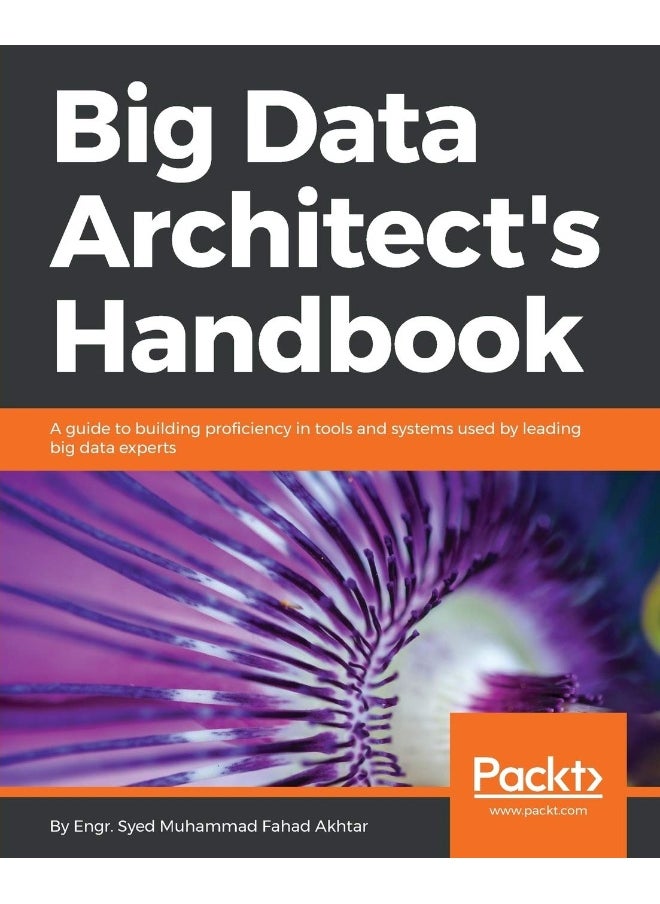 Big Data Architect's Handbook: A guide to building proficiency in tools and systems used by leading big data experts 