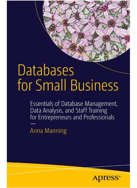 Databases for Small Business: Essentials of Database Management, Data Analysis, and Staff Training for Entrepreneurs and Professionals