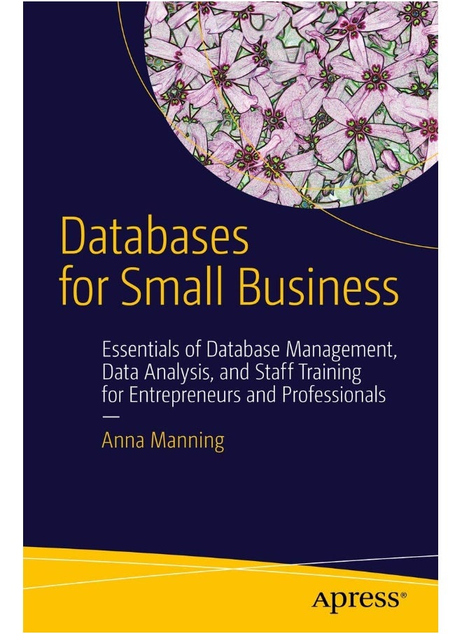 Databases for Small Business: Essentials of Database Management, Data Analysis, and Staff Training for Entrepreneurs and Professionals 