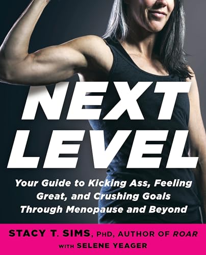 Next Level Your Guide To Kicking Ass Feeling Great And Crushing Goals Through Menopause And Beyon