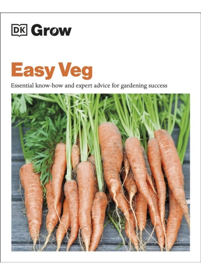 Grow Easy Veg : Essential Know-how and Expert Advice for Gardening Success