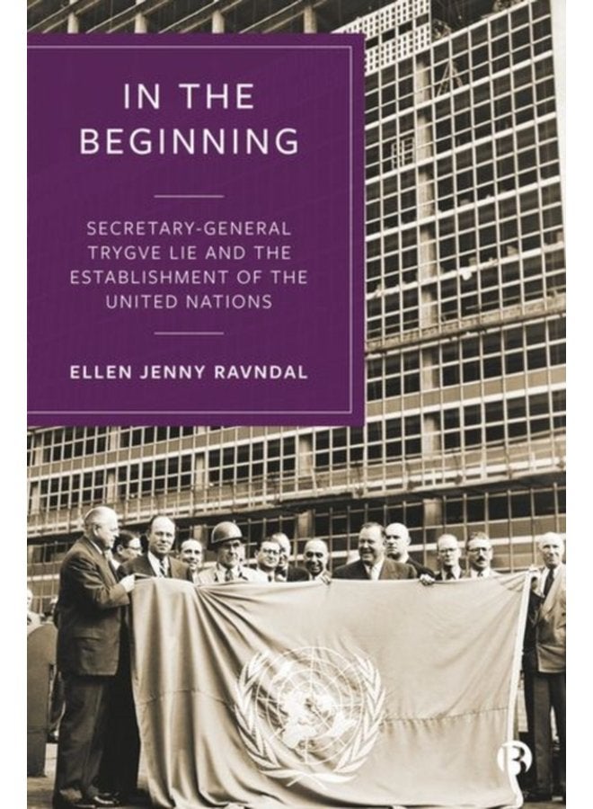 In the Beginning Secretary General Trygve Lie and the Establishment of the United Nations - Hardback