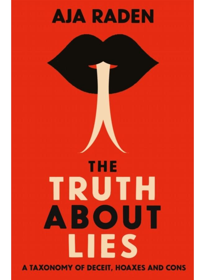 The Truth About Lies : A Taxonomy of Deceit, Hoaxes and Cons 