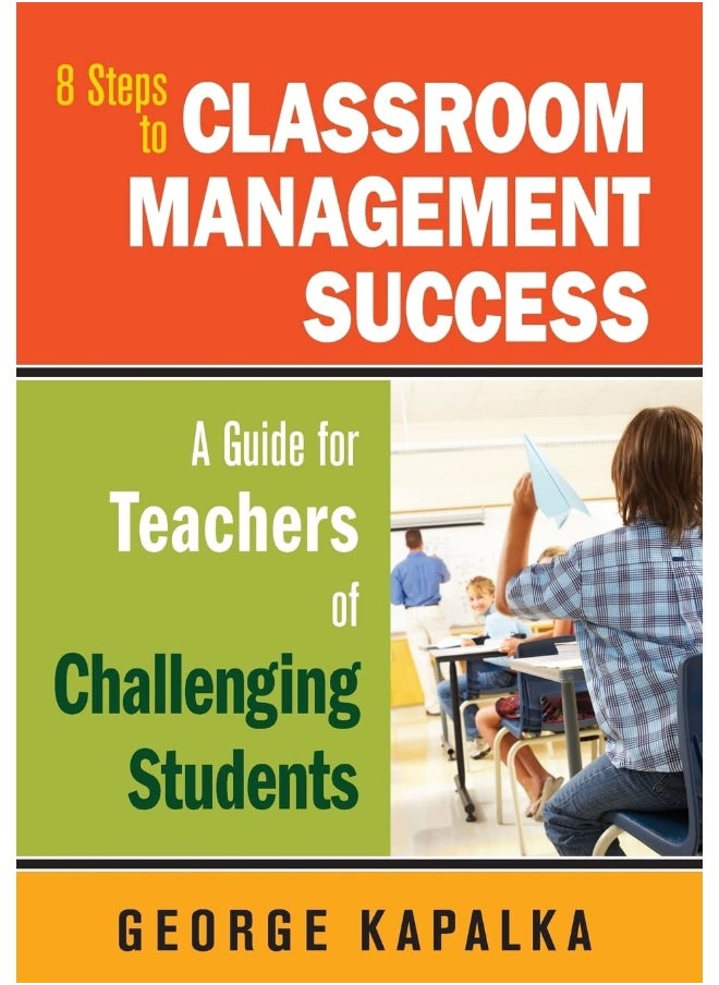 Eight Steps to Classroom Management Success: A Guide for Teachers of Challenging Students 