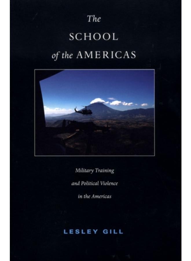 The School of the Americas : Military Training and Political Violence in the Americas 
