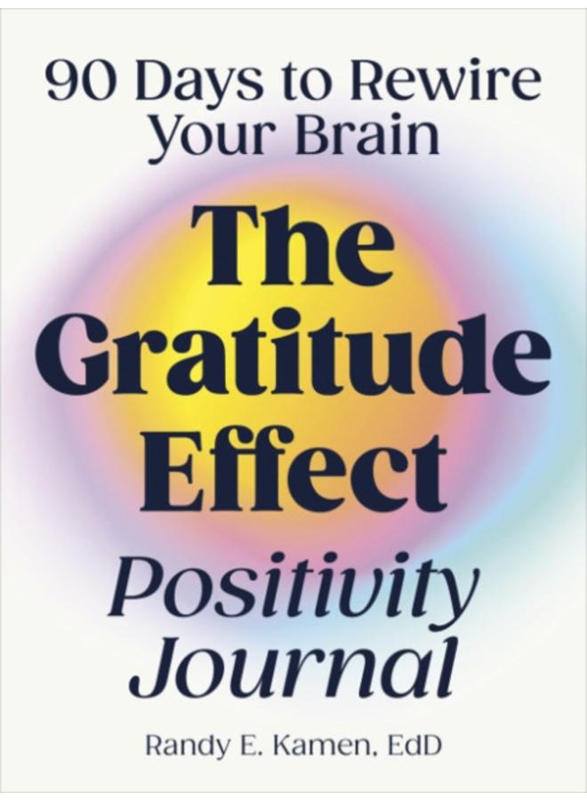 The Gratitude Effect Positivity Journal : 90 Days to Rewire Your Brain 