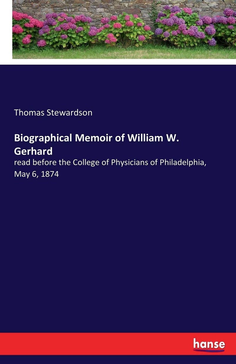 Biographical Memoir of William W. Gerhard: read before the College of Physicians of Philadelphia, May 6, 1874 - Image 1
