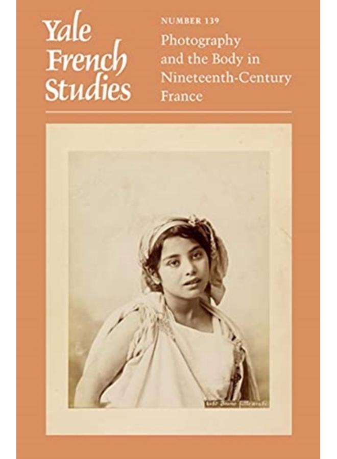 Yale French Studies, Number 139 : Photography and the Body in Nineteenth-Century France 