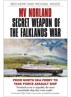 MV Norland, Secret Weapon of the Falklands War: From North Sea Ferry to Task Force Assault Ship