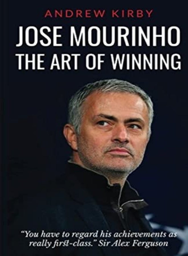 Jose Mourinho: The Art of Winning: What the Appointment of 'the Special One' Tells Us about Manchest