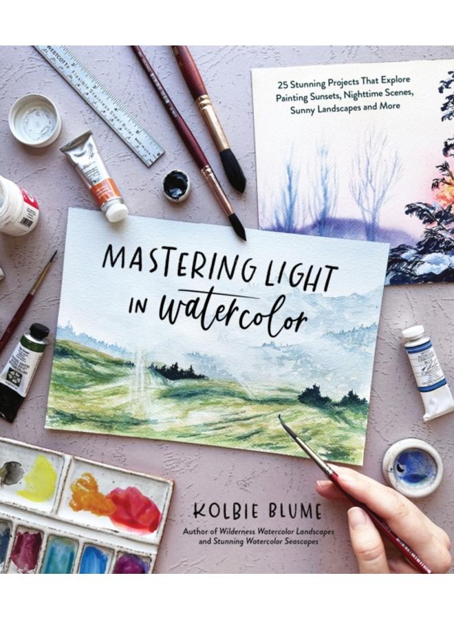 Mastering Light in Watercolor : 25 Stunning Projects That Explore Painting Sunsets, Nighttime Scenes, Sunny Landscapes, and More 