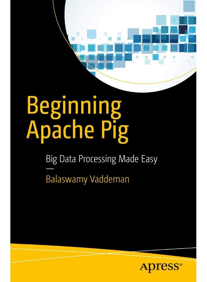 Beginning Apache Pig: Big Data Processing Made Easy