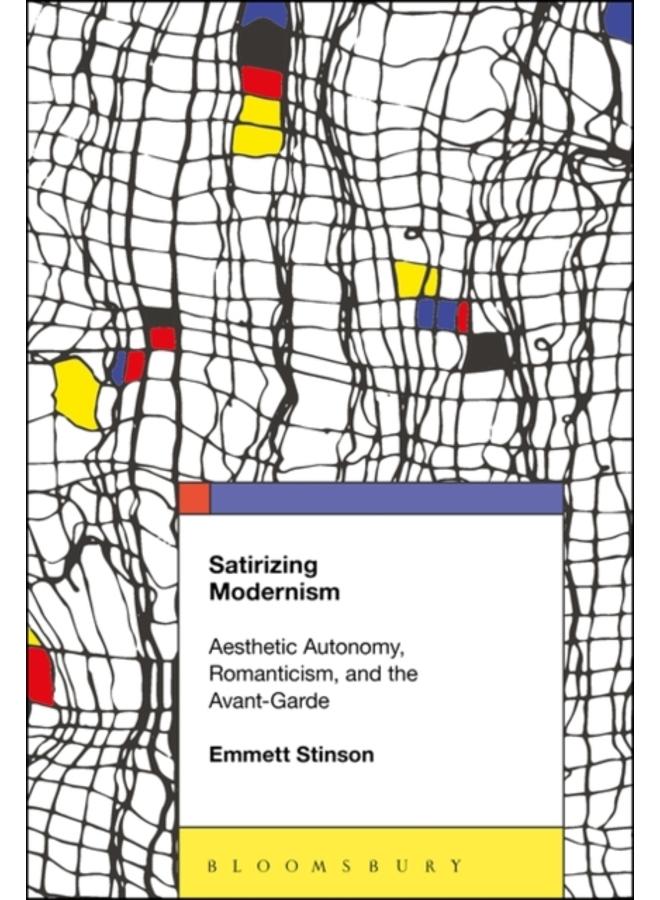Satirizing Modernism : Aesthetic Autonomy, Romanticism, and the Avant-Garde