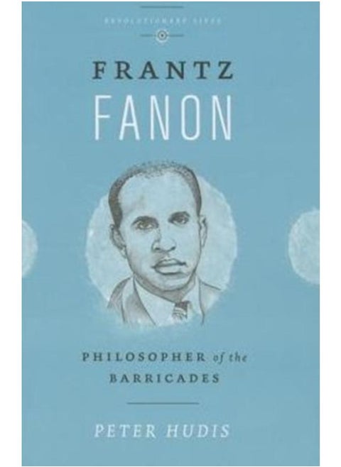 Frantz Fanon : Philosopher of the Barricades