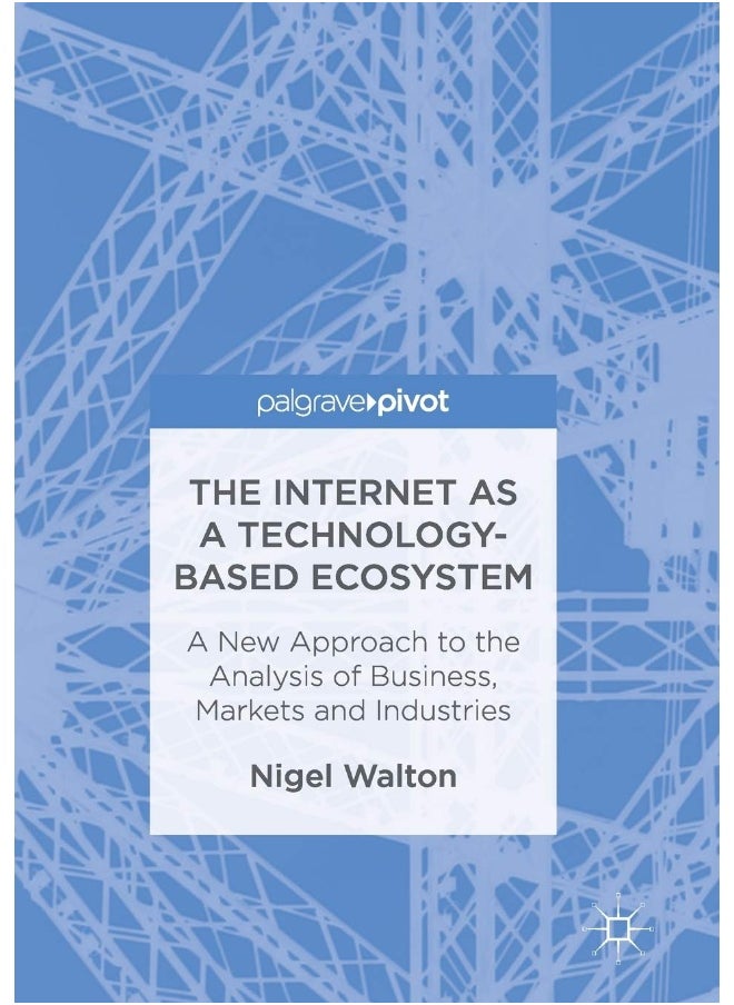 The Internet as a Technology-Based Ecosystem: A New Approach to the Analysis of Business, Markets and Industries 