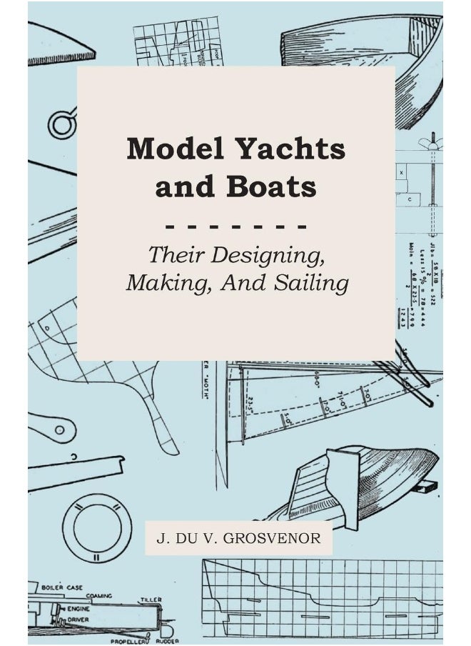 Model Yachts And Boats: Their Designing, Making, And Sailing 