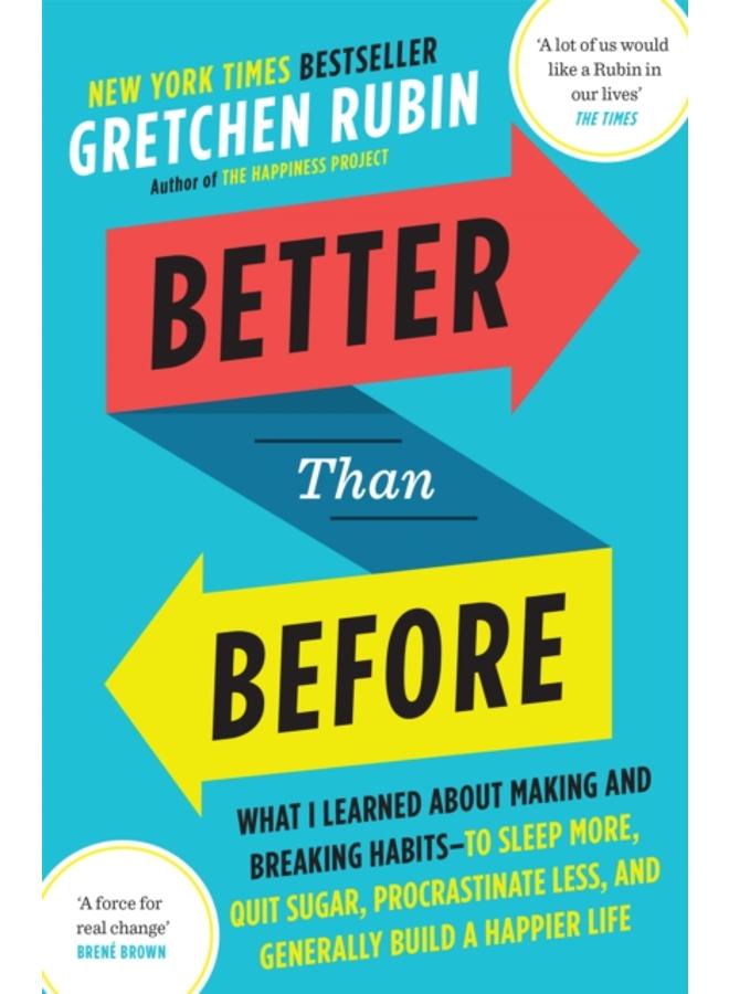 Better Than Before : What I Learned About Making and Breaking Habits ??? to Sleep More, Quit Sugar, Procrastinate Less, and Generally Build a Happier Life 