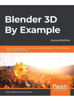 Blender 3D By Example: A project-based guide to learning the latest Blender 3D, EEVEE rendering engine, and Grease Pencil, 2nd Edition 
