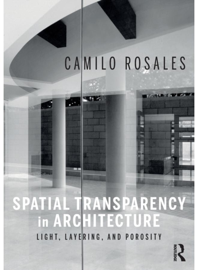 Spatial Transparency in Architecture : Light, Layering, and Porosity 