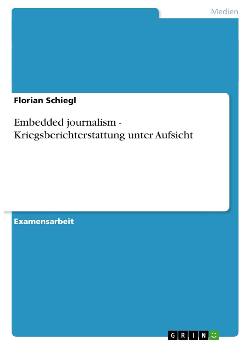 Embedded journalism - Kriegsberichterstattung unter Aufsicht 