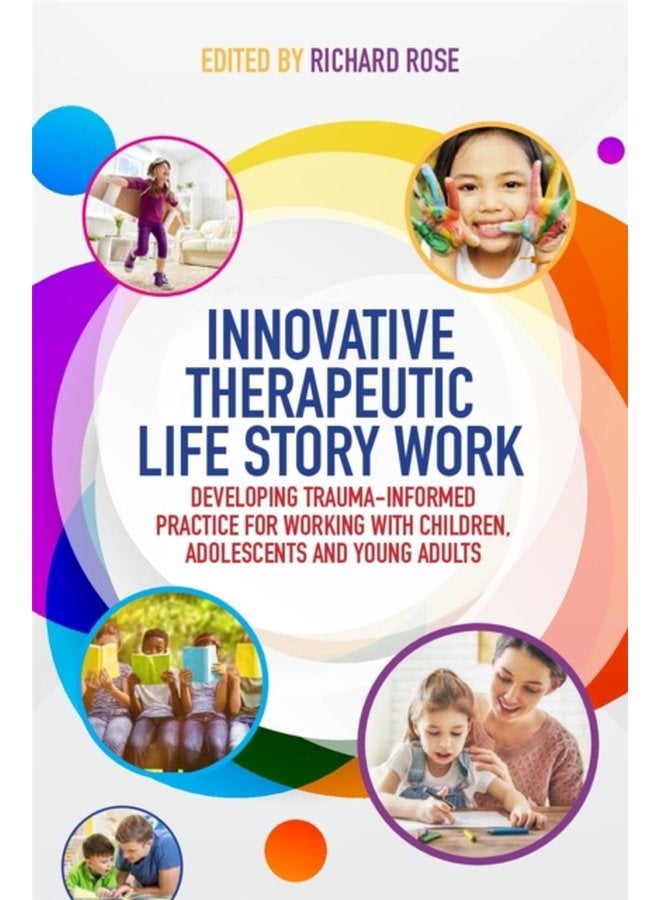 Innovative Therapeutic Life Story Work Developing Trauma Informed Practice for Working with Children Adolescents and Young Adults - Paperback