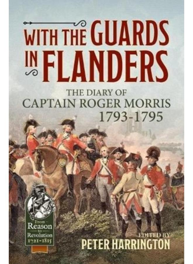 With the Guards in Flanders : The Diary of Captain Roger Morris, 1793-1795